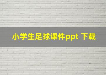 小学生足球课件ppt 下载